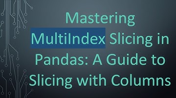 Mastering MultiIndex Slicing in Pandas: A Guide to Slicing with Columns