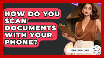 How Do You Scan Documents With Your Phone? - Admin Career Guide