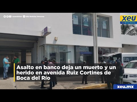 Asalto en banco deja un muerto y un herido en avenida Ruiz Cortines de Boca del Río