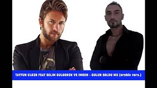 TAYFUN ULKER FEAT SELIM GULGOREN VS IMREN - GULUN SOLDU MU (arabic vers.) Resimi