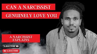 A NARCISSIST EXPLAINS: CAN A NARCISSIST GENUINELY LOVE YOU? HOW IS THE NARCISSIST TREATING YOU?