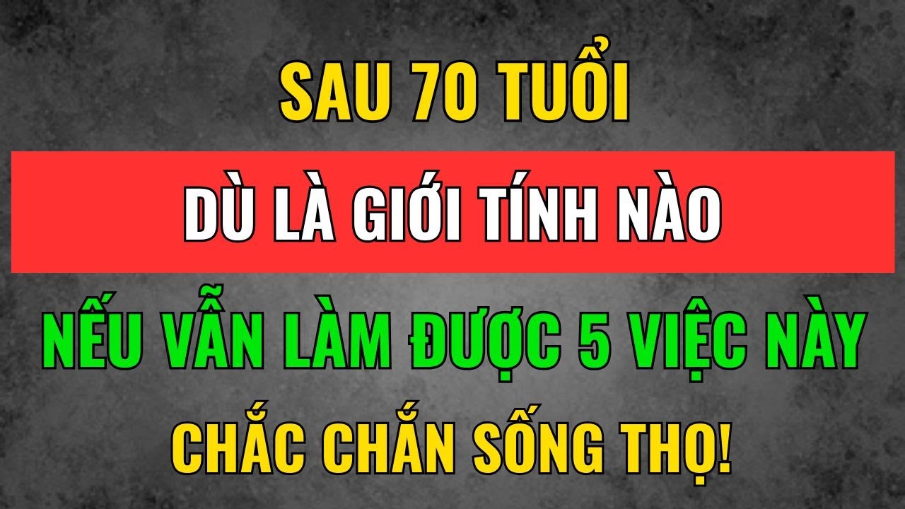 Sau 70 Tuổi: Nếu Vẫn Làm Được 5 Việc Này, Chúc Mừng Cô Bác Sống Thọ 90 Tuổi Là Chuyện Trong Tầm Tay!