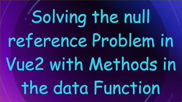 Solving the null reference Problem in Vue2 with Methods in the data Function