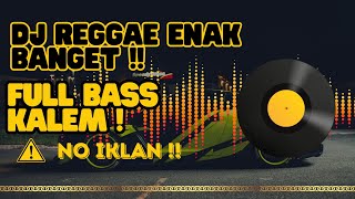DJ SLOW REGGAE  NO IKLAN, ENAK BASS LEMBUT, TEMEN SANTAI. 🔥