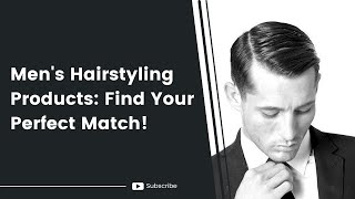 Men's Hairstyling Products: Find Your Perfect Match!