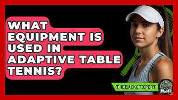 What Equipment Is Used In Adaptive Table Tennis? - The Racket Xpert