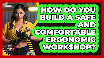 How Do You Build A Safe And Comfortable Ergonomic Workshop? - ToolBench Pros