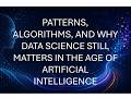PATTERNS, ALGORITHMS, AND WHY DATA SCIENCE STILL MATTERS IN THE AGE OF ARTIFICIAL INTELLIGENCE
