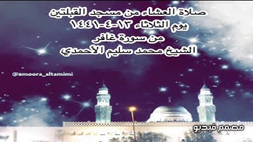 صلاة العشاء من مسجد القبلتين يوم الثلاثاء ١٣-٤-١٤٤١ من سورة غافر الشيخ محمد سليم الأحمدي