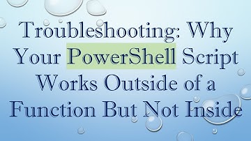 Troubleshooting: Why Your PowerShell Script Works Outside of a Function But Not Inside