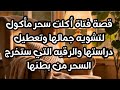 قصة فتاة اكلت سحر مأكول لتشويه جمالها ولتعطيل دراستها و الايات والسور التي ستخرج السحر من بطنها