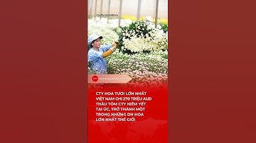 CÔNG TY HOA TƯƠI LỚN NHẤT VIỆT NAM CHI 270 TRIỆU AUD THÂU TÓM CÔNG TY NIÊM YẾT TẠI ÚC