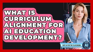 What Is Curriculum Alignment For AI Education Development? - Safe AI for The Classroom