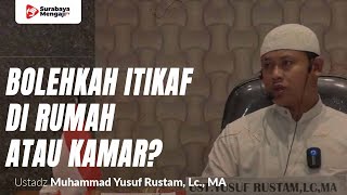 Bolehkah Itikaf Di Rumah Atau Kamar? - Ustadz Muhammad Yusuf Rustam, Lc., MA