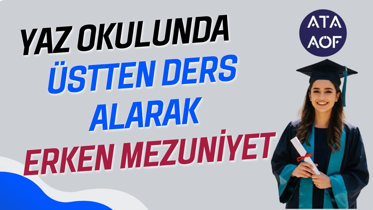 Ata Aöf 2025 Yaz Okulunda Üstten Ders Alarak Erken Mezuniyet Mümkün Mü? Nasıl Ders Seçilmeli?