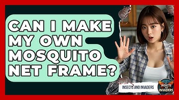 Can I Make My Own Mosquito Net Frame? - Insects and Invaders