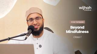 Beyond Mindfulness With Shaykh Usman Qamar - Class 1 | Wijhah Initiative
