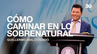 Cómo caminar en lo sobrenatural | Guillermo Maldonado | Sermón del Domingo