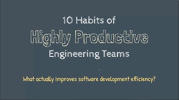 10 Habits of Highly Productive Engineering Teams