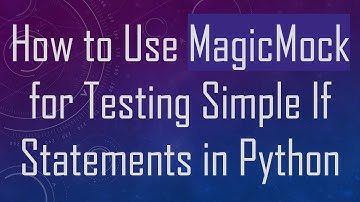 How to Use MagicMock for Testing Simple If Statements in Python