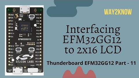 Interfacing EFM32GG12 to 2x16 Alphanumeric LCD | Thunderboard EFM32GG12 Part - 11