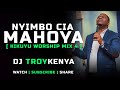 NYIMBO CIA MAHOYA | KIKUYU WORSHIP MIX 2024 | DJ TROY KENYA