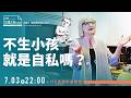 「我不想當媽媽」，為什麼要承受這麼多批評？《我所謂的自私人生》X不生小孩就是自私嗎？ | 鄧惠文Ｘ徐書慧Ｘ DebbyＸ 馥伊Ｘ莊先生Ｘ翠峰ＸDani Ｘ吳亭臻Ｘ 敏敏Ｘ憤世媽媽