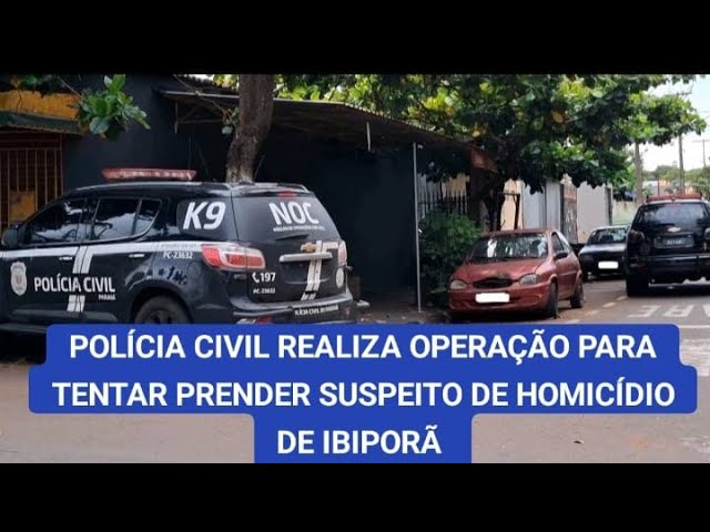 POLÍCIA CIVIL REALIZA OPERAÇÃO PARA TENTAR PRENDER SUSPEITO DE HOMICÍDIO DE IBIPORÃ