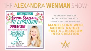 Alexandra Wenman / Spirit and Destiny – Manifesting with Mother Nature Part 4: Blossom into Creation