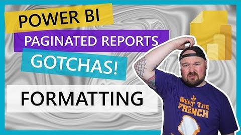Power BI Paginated Reports GOTCHAS! - Part 2 - Formatting