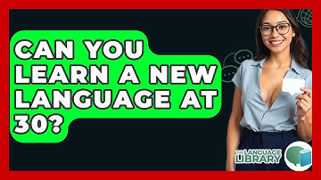 Can You Learn A New Language At 30? - The Language Library