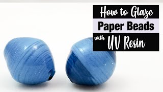 How to Glaze Paper Beads with UV Resin