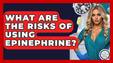 What Are The Risks Of Using Epinephrine? - The Operating Table