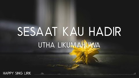 Utha Likumahuwa - Sesaat Kau Hadir (Lirik)
