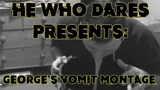 He Who Dares Presents George Vomit Montage