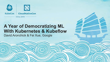 A Year of Democratizing ML With Kubernetes & Kubeflow - David Aronchick & Fei Xue, Google