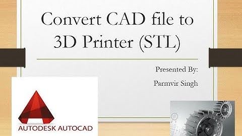 How to convert CAD file to STL file ready for 3D printer ?