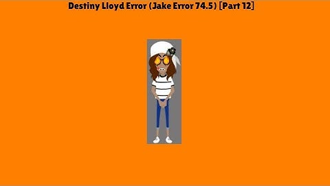 Destiny Lloyd Error (Jake Error 74.5) [Part 12]