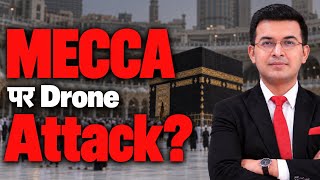 Drone Attack on Mecca? Was Mecca Targeted by a Houthi Drone? The Real Story | Shubhankar Mishra