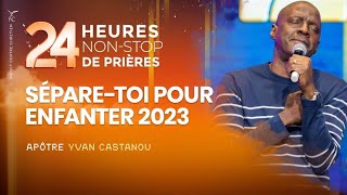 Sépare-Toi Pour Enfanter 2023 - 24H Non-Stop De Prières - Apôtre Yvan Castanou