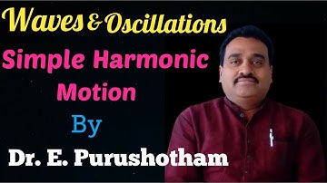 Simple Harmonic Motion (WAVES AND OSCILLATIONS) By Dr.E.Purushotham