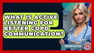 What Is Active Listening For Better COPD Communication? - COPD Care Collective