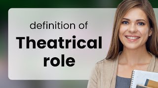 Theatrical role — what is THEATRICAL ROLE meaning