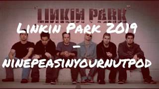 Linkin Park New Demo 2019 - Ninepeasinyournutpod
