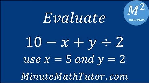 Evaluate 10-x+y÷2; use x=5 and y=2