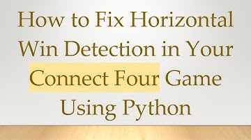 How to Fix Horizontal Win Detection in Your Connect Four Game Using Python