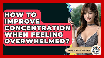 How To Improve Concentration When Feeling Overwhelmed? - High School Toolkit