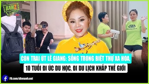 Con trai út Lê Giang: Sống trong biệt thự xa hoa, 10 tuổi đi Úc du học, đi du lịch khắp thế giới