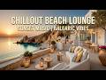 Ibiza lounge music | Beach lounge chillout & Relaxing sunset vibes for deep summer moments