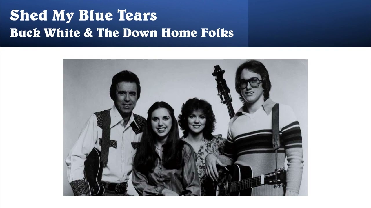 Shed My Blue Tears - Buck White & The Down Home Folks